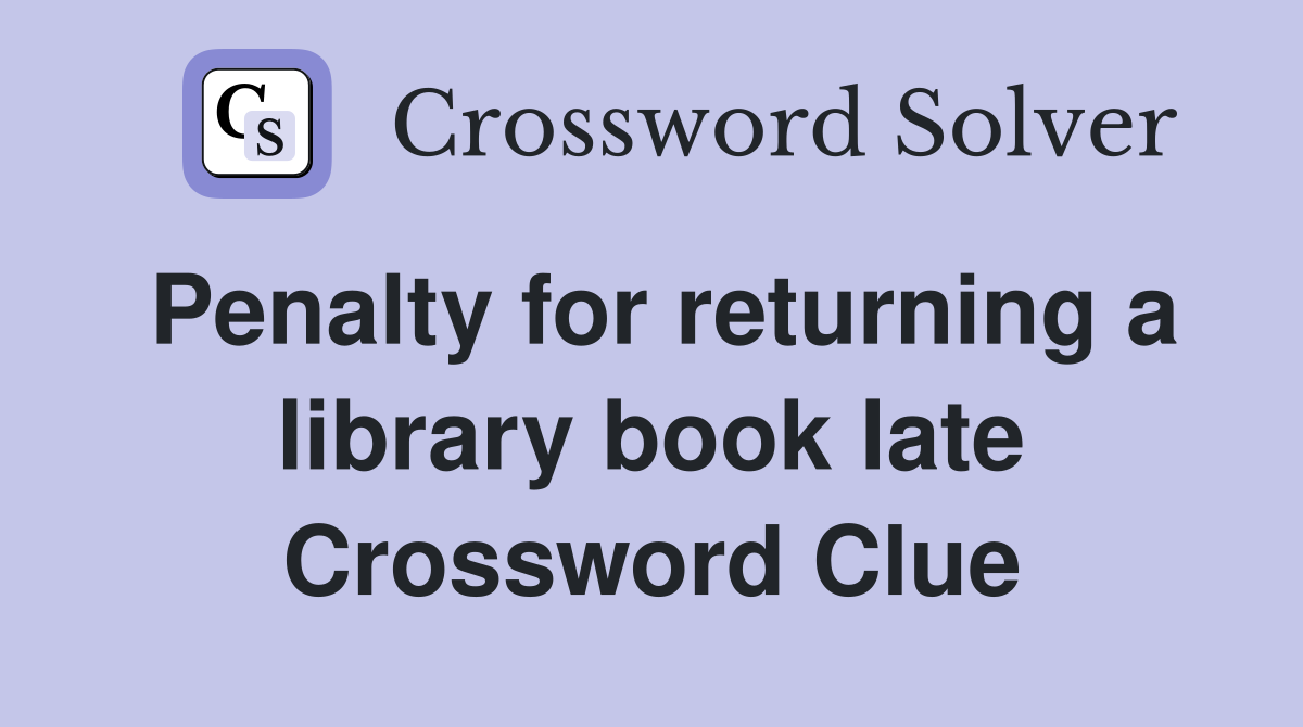 Penalty for returning a library book late Crossword Clue