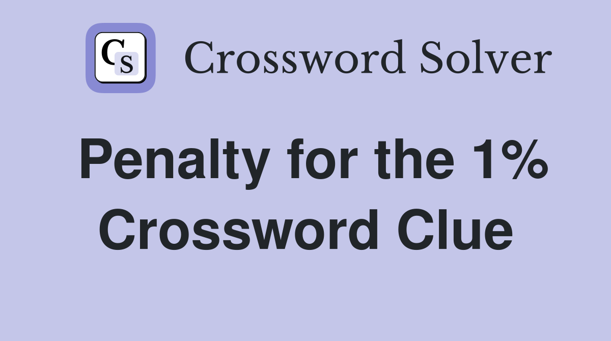Penalty for the 1% Crossword Clue