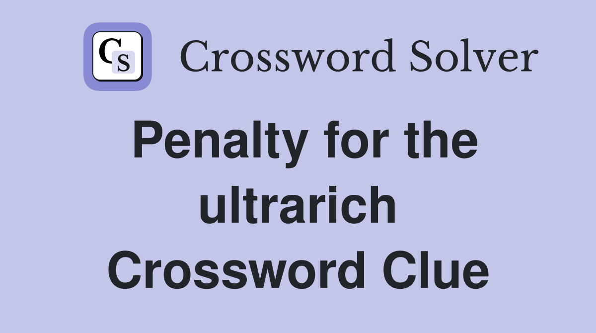 Penalty for the ultrarich Crossword Clue