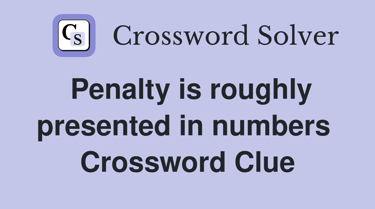 Penalty is roughly presented in numbers  Crossword Clue