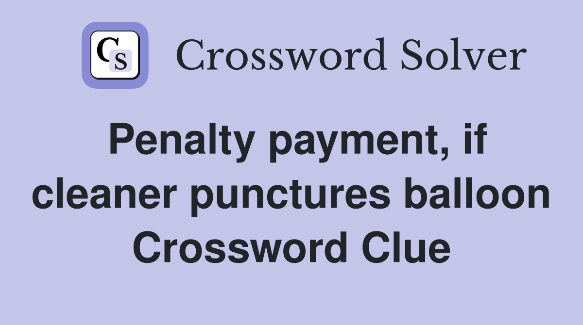 Penalty payment, if cleaner punctures balloon Crossword Clue