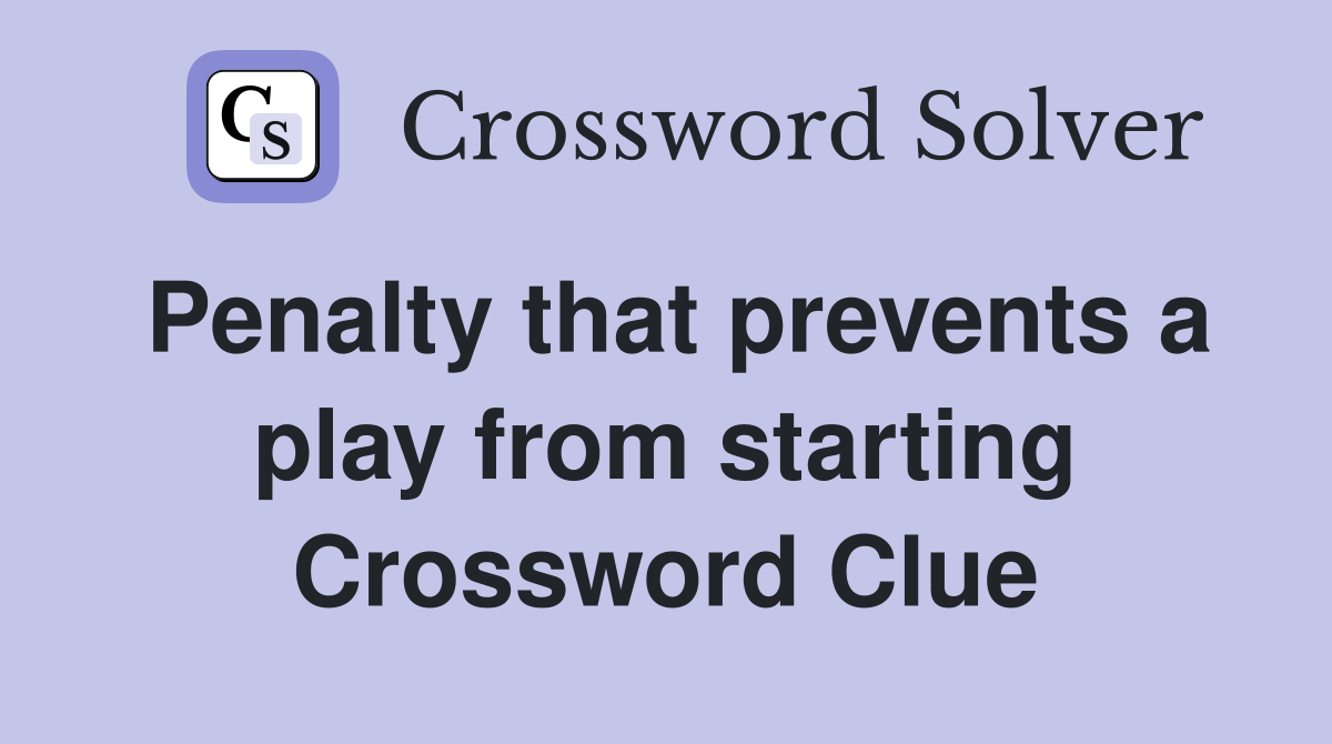 Penalty that prevents a play from starting Crossword Clue