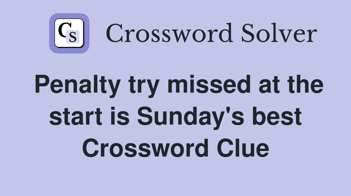 Penalty try missed at the start is Sunday's best Crossword Clue