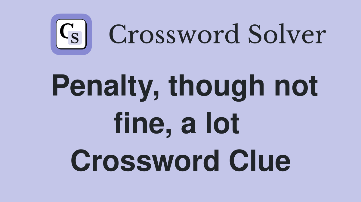 Penalty, though not fine, a lot  Crossword Clue