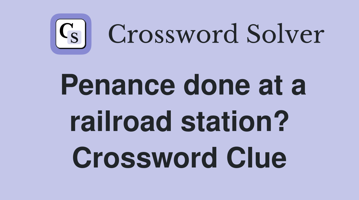 Penance done at a railroad station? Crossword Clue