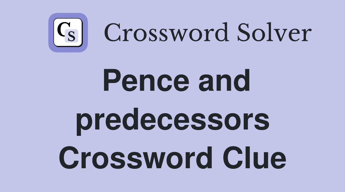 Pence and predecessors Crossword Clue