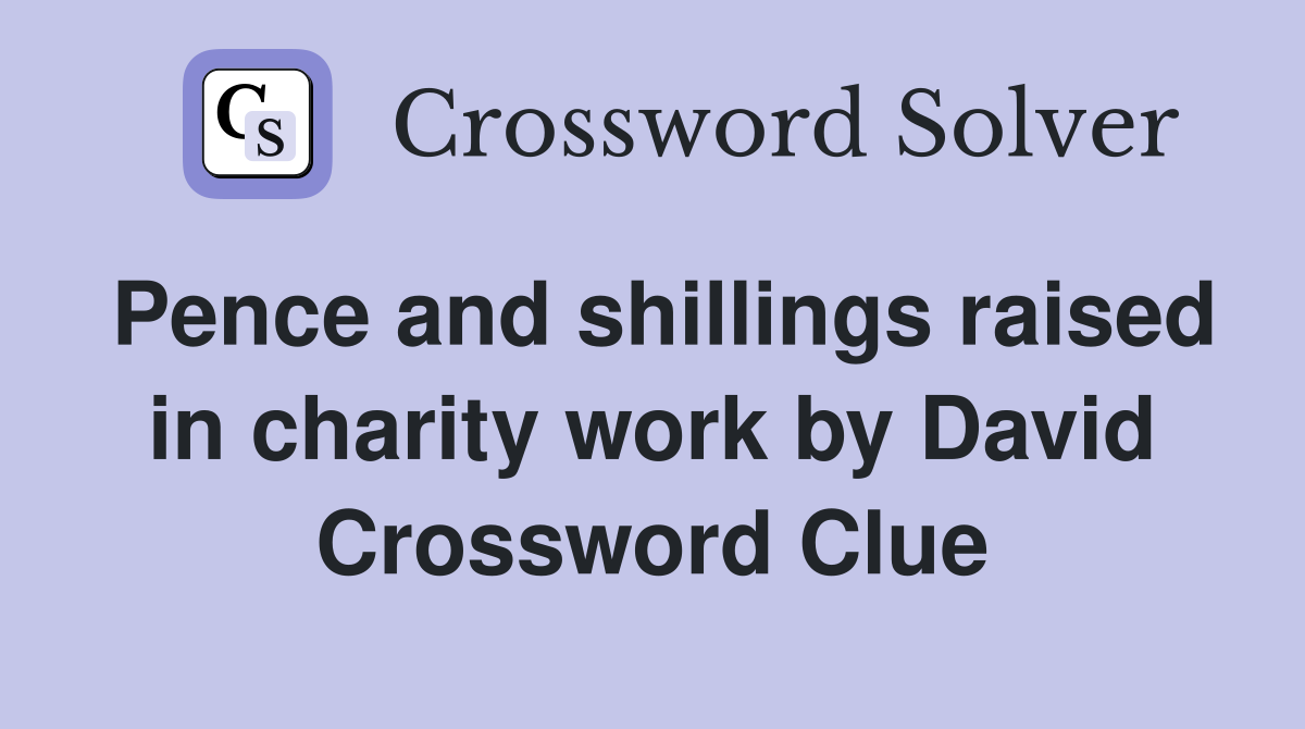 Pence and shillings raised in charity work by David Crossword Clue
