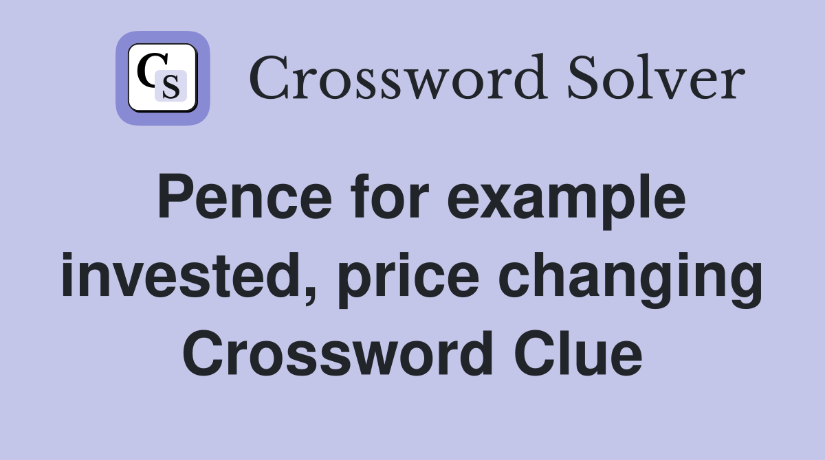 Pence for example invested, price changing Crossword Clue