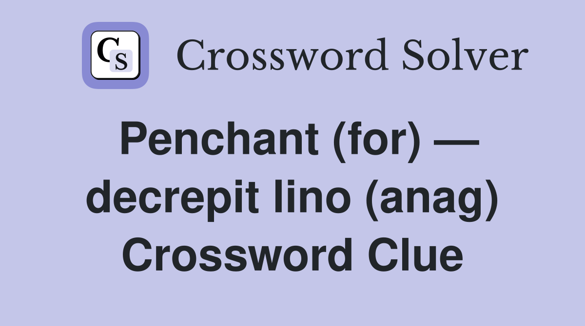 Penchant (for) — decrepit lino (anag) Crossword Clue