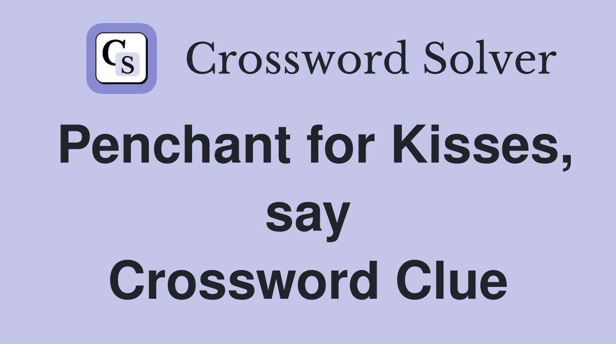 Penchant for Kisses, say Crossword Clue