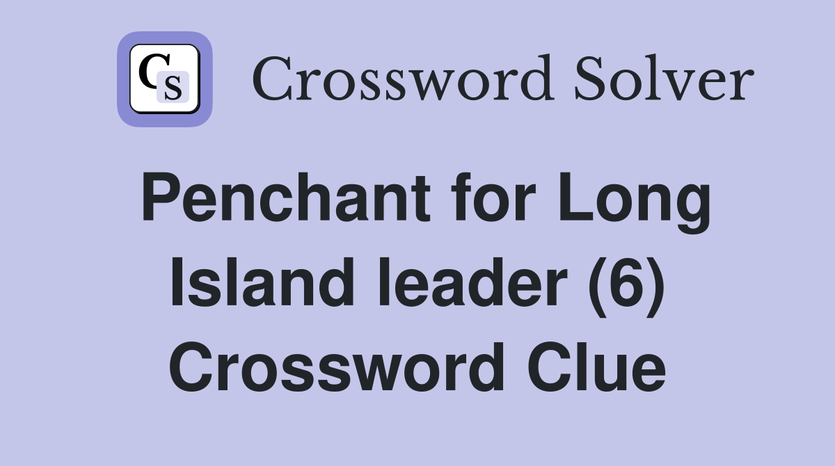 Penchant for Long Island leader (6) Crossword Clue