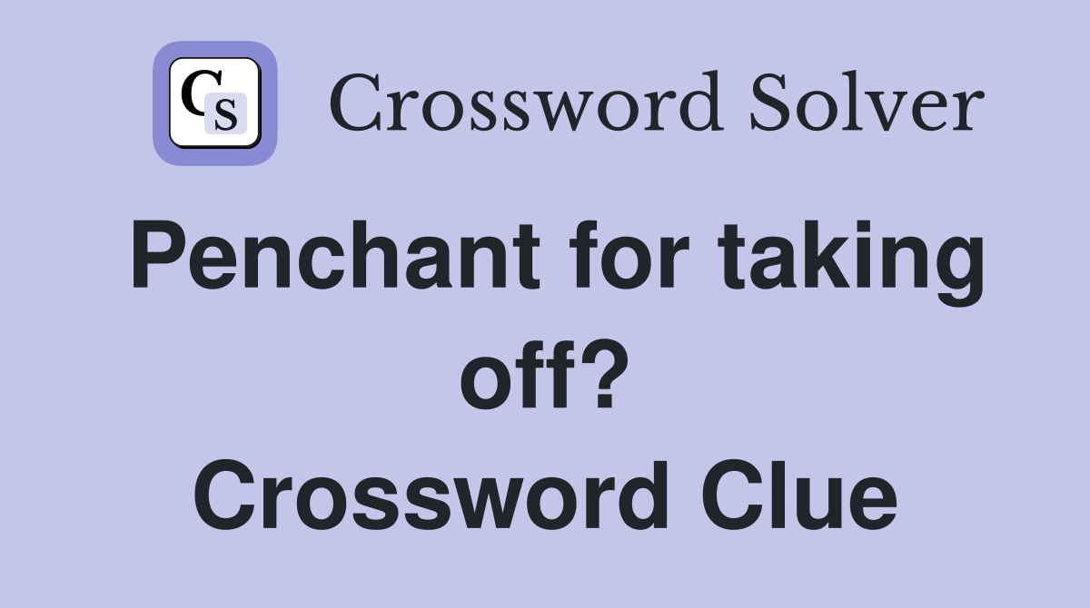 Penchant for taking off? Crossword Clue