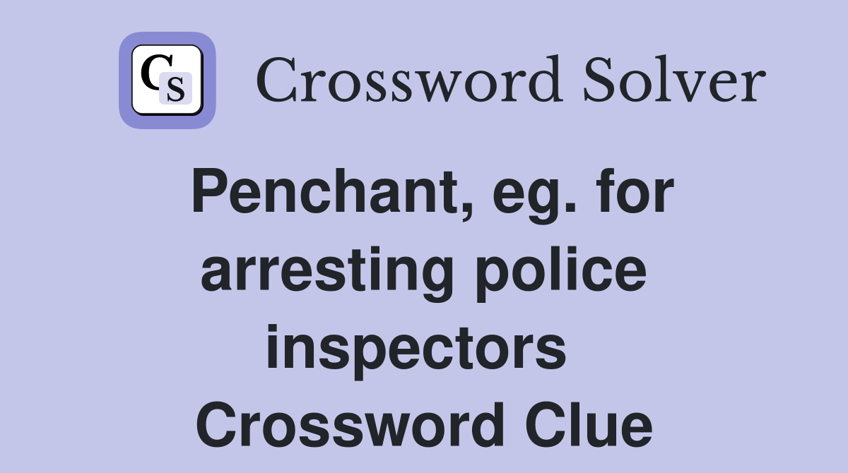 Penchant, eg. for arresting police inspectors  Crossword Clue