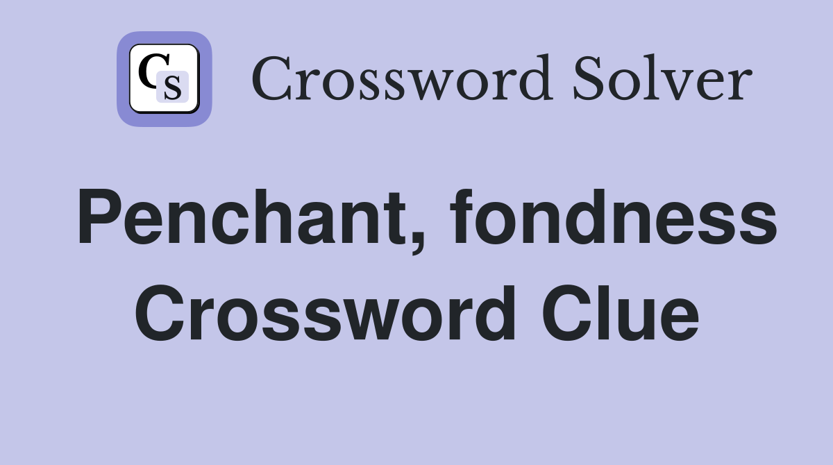 Penchant, fondness Crossword Clue