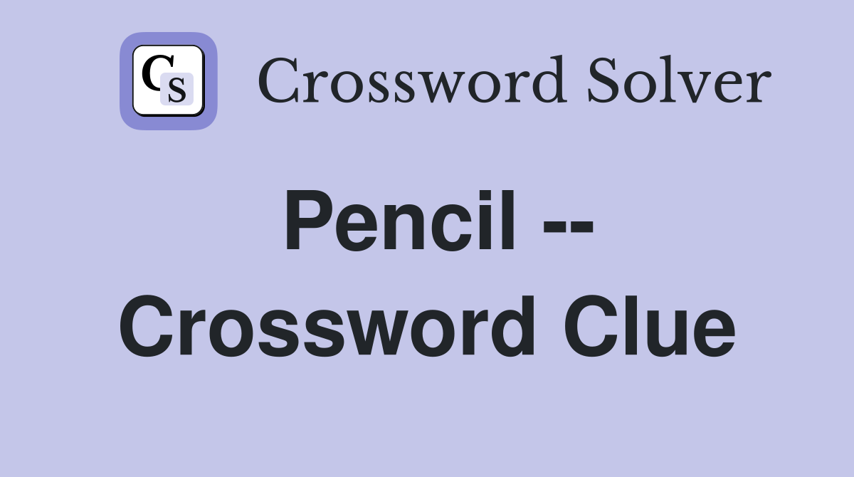 Pencil -- Crossword Clue