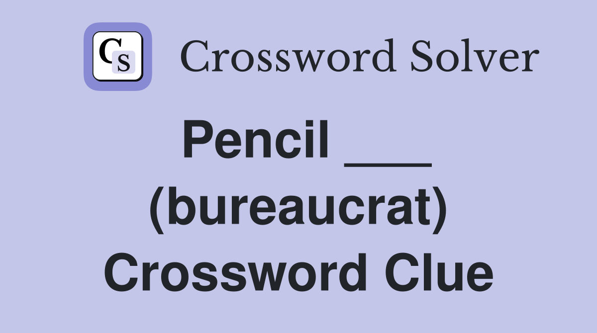 Pencil ___ (bureaucrat) Crossword Clue