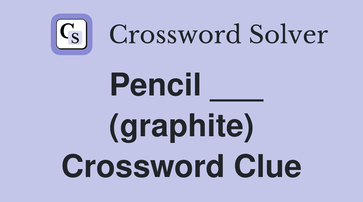 Pencil ___ (graphite) Crossword Clue
