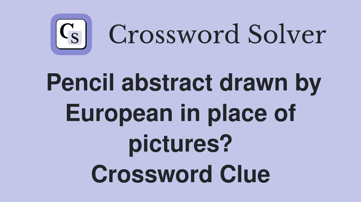 Pencil abstract drawn by European in place of pictures? Crossword Clue
