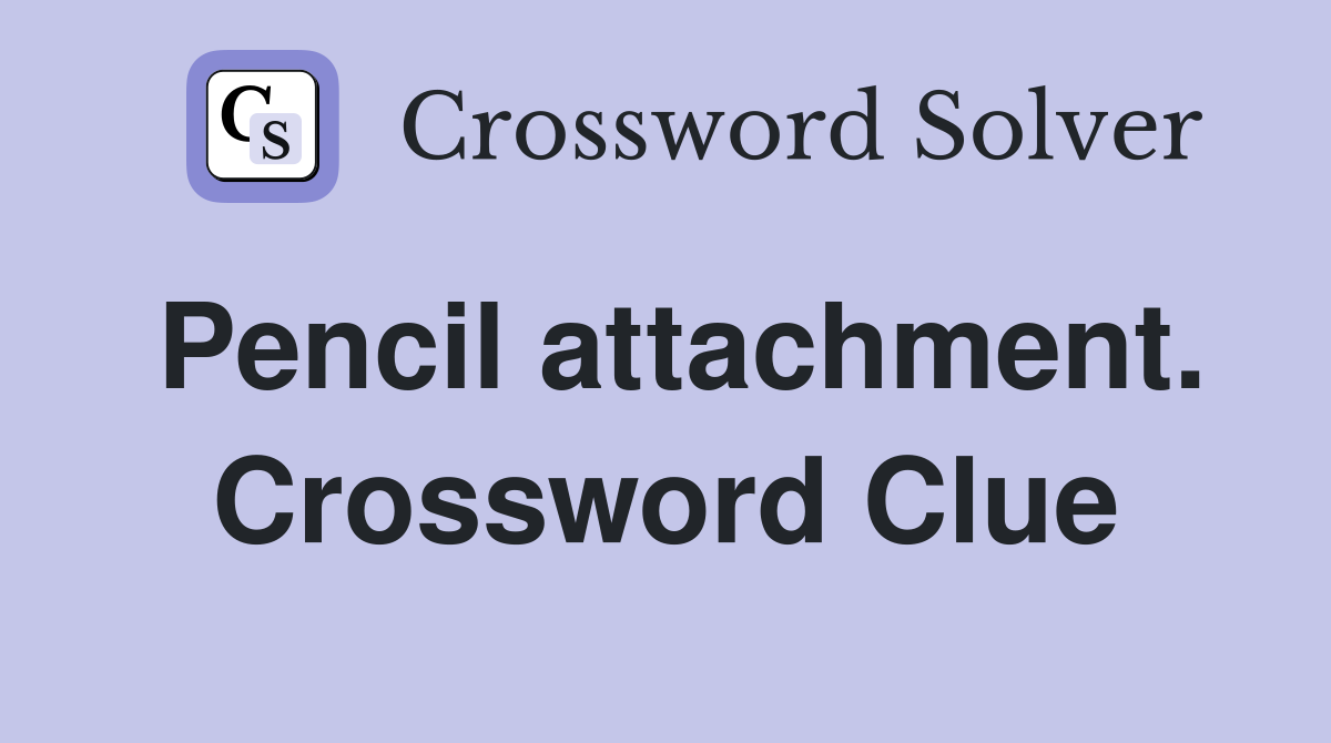 Pencil attachment. Crossword Clue