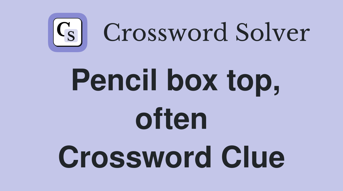 Pencil box top, often Crossword Clue