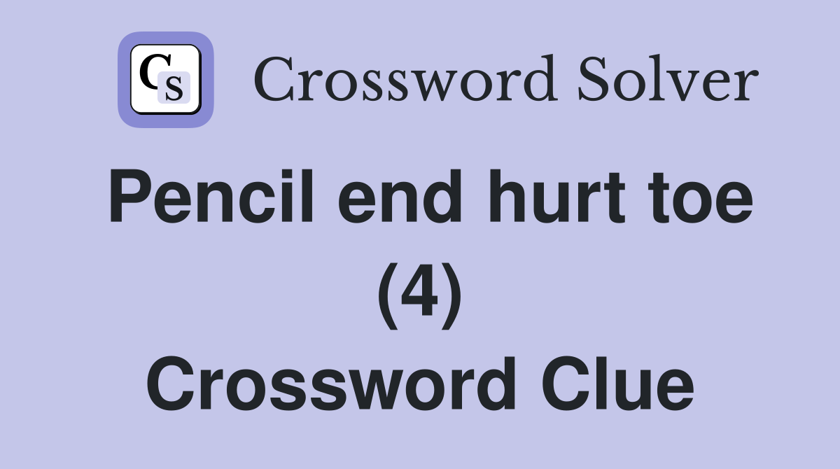 Pencil end hurt toe (4) Crossword Clue