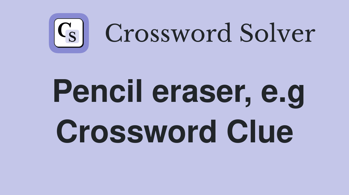 Pencil eraser, e.g Crossword Clue