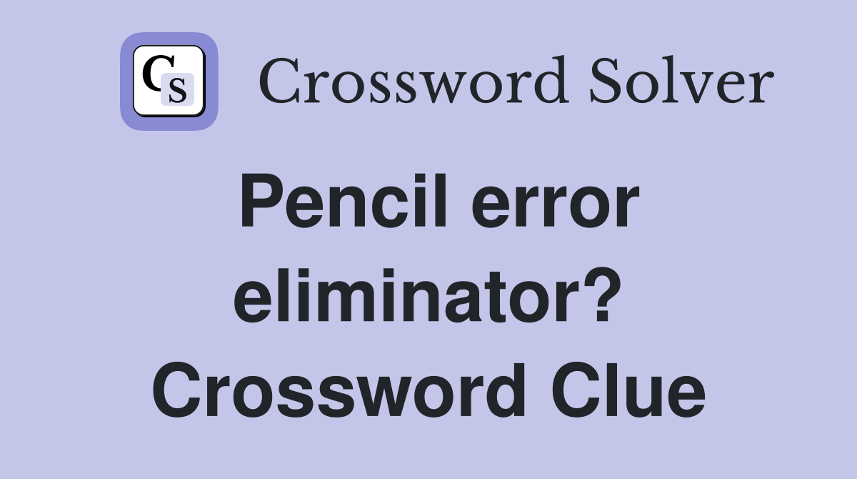 Pencil error eliminator? Crossword Clue