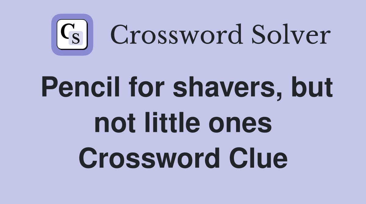 Pencil for shavers, but not little ones Crossword Clue