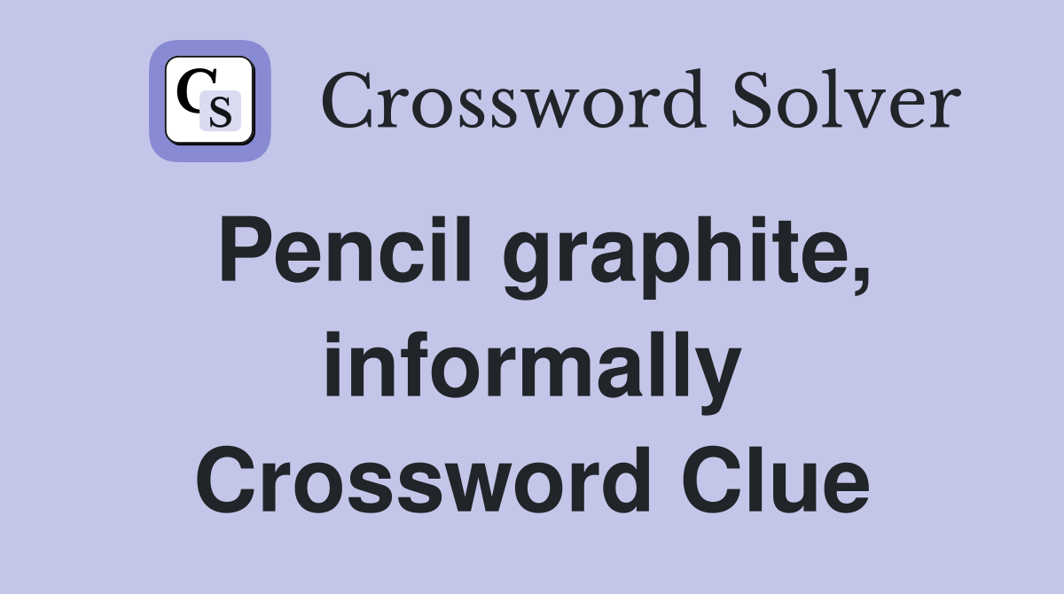 Pencil graphite, informally Crossword Clue