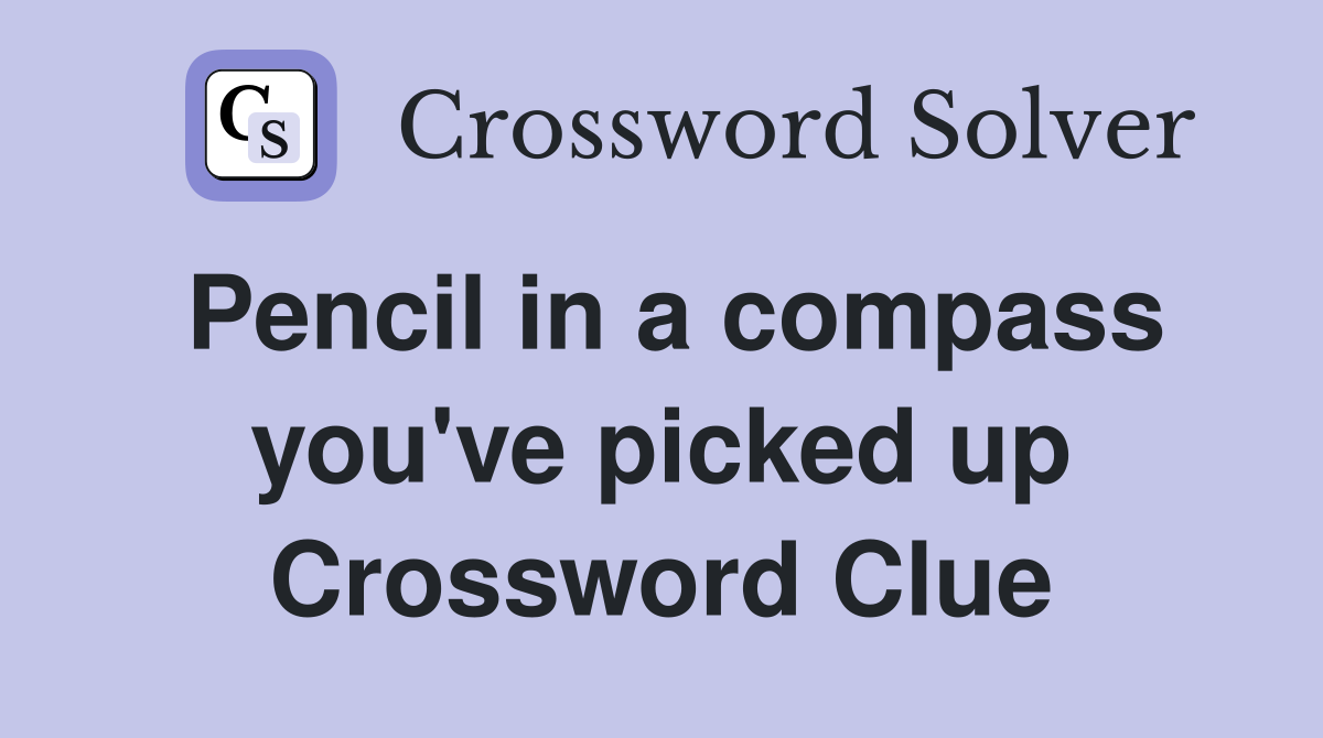 Pencil in a compass you've picked up Crossword Clue