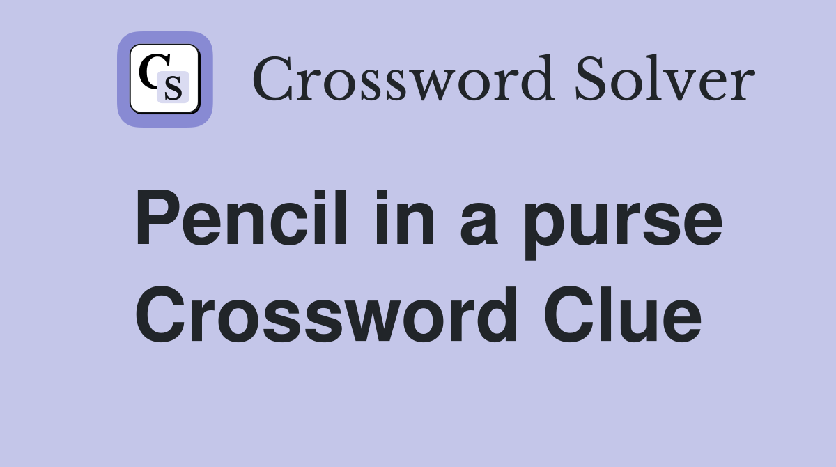 Pencil in a purse Crossword Clue
