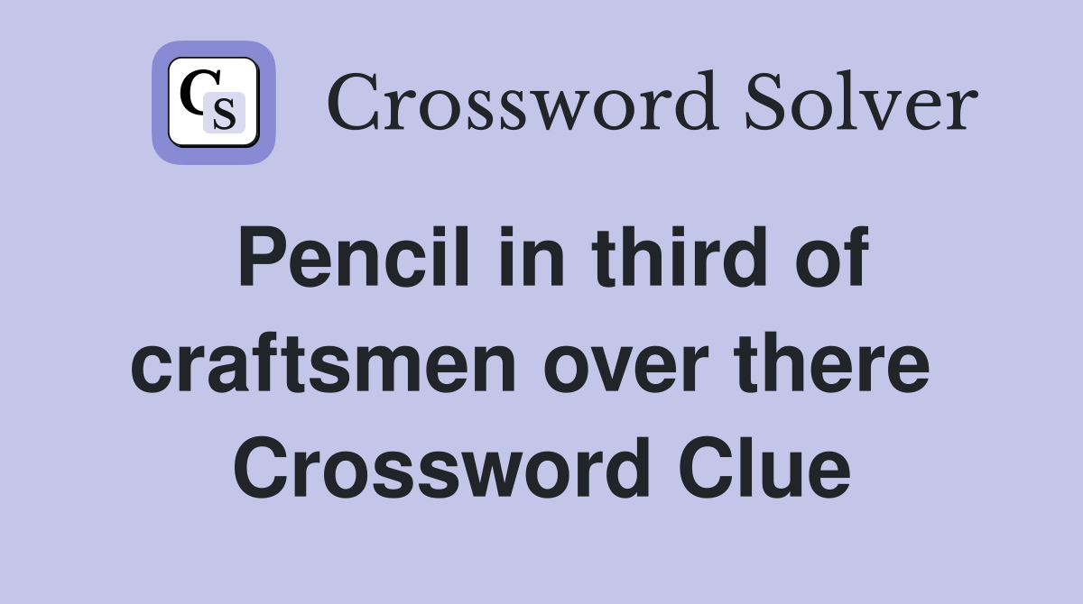 Pencil in third of craftsmen over there  Crossword Clue