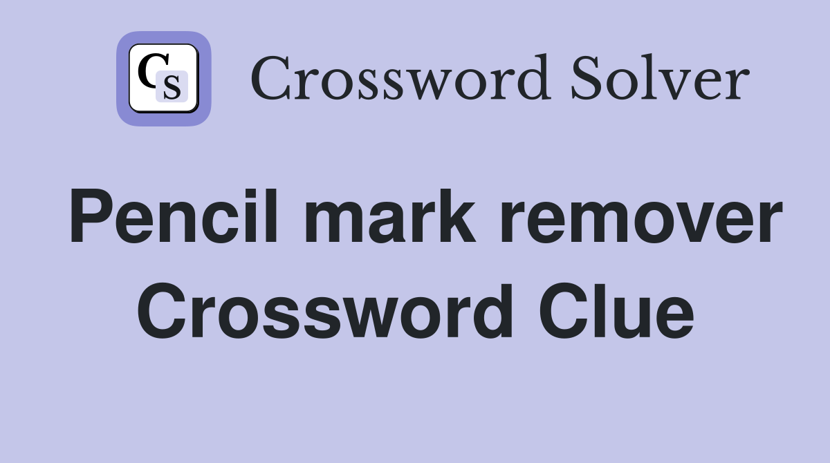Pencil mark remover Crossword Clue