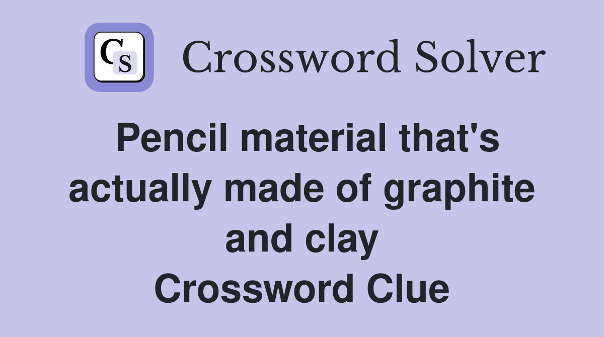 Pencil material that's actually made of graphite and clay Crossword Clue