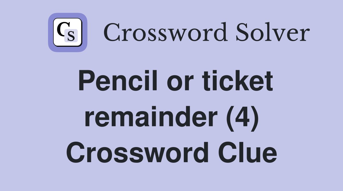 Pencil or ticket remainder (4) Crossword Clue