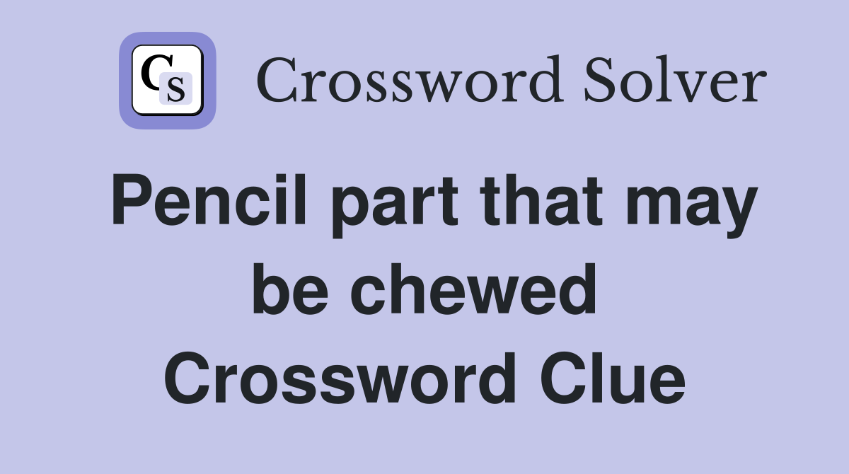 Pencil part that may be chewed Crossword Clue