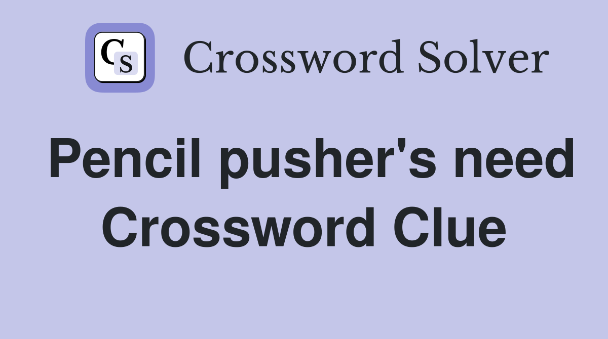 Pencil pusher's need Crossword Clue