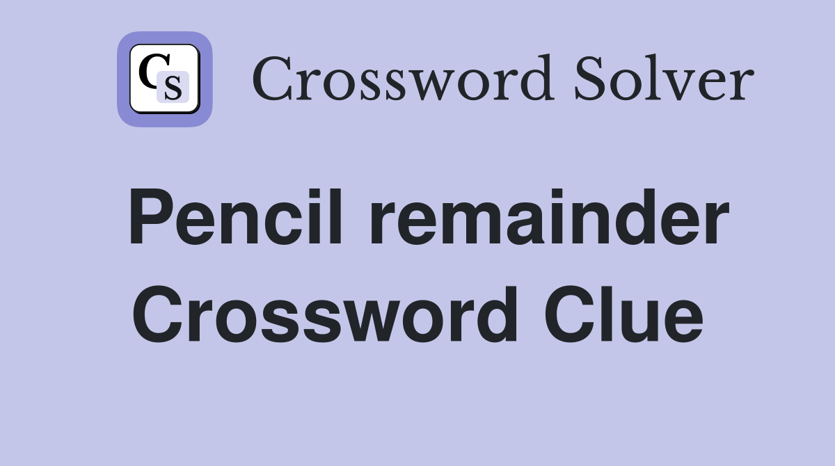 Pencil remainder Crossword Clue