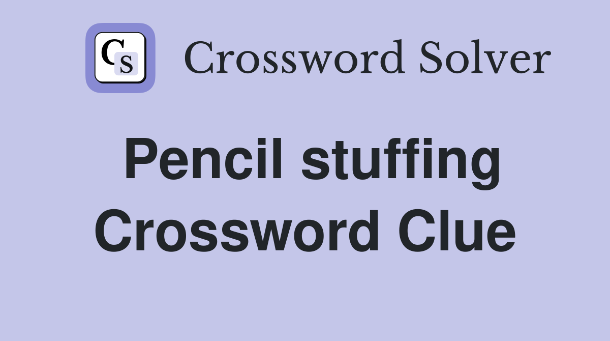 Pencil stuffing Crossword Clue
