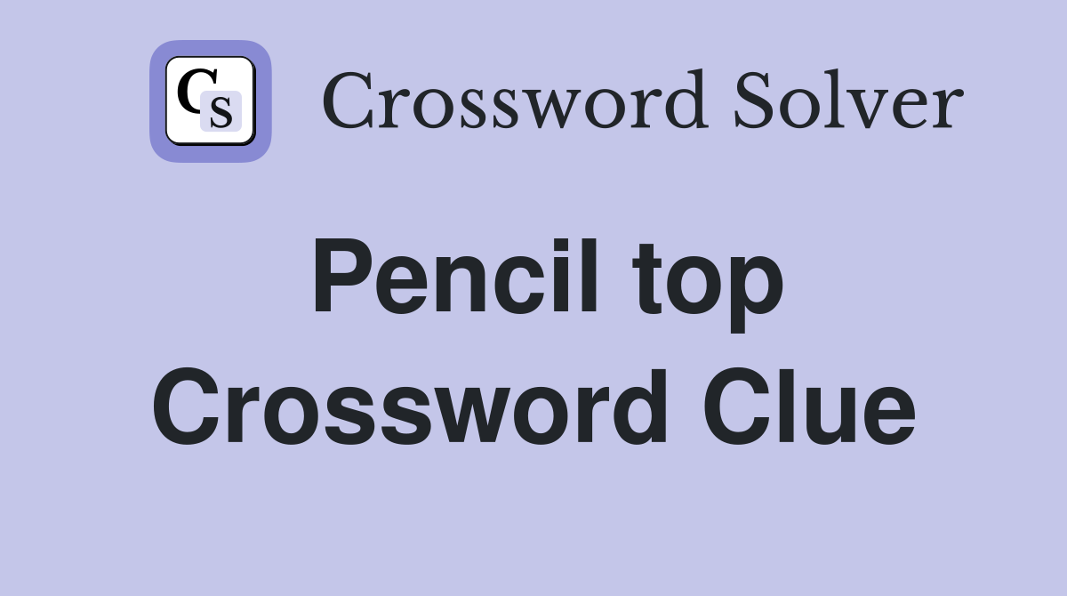 Pencil top Crossword Clue