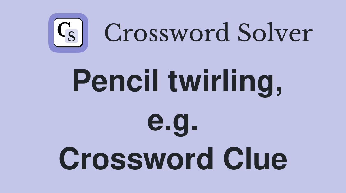 Pencil twirling, e.g. Crossword Clue