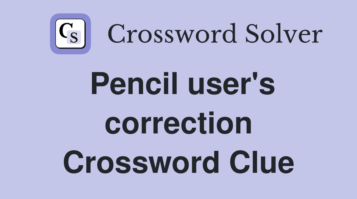 Pencil user's correction Crossword Clue