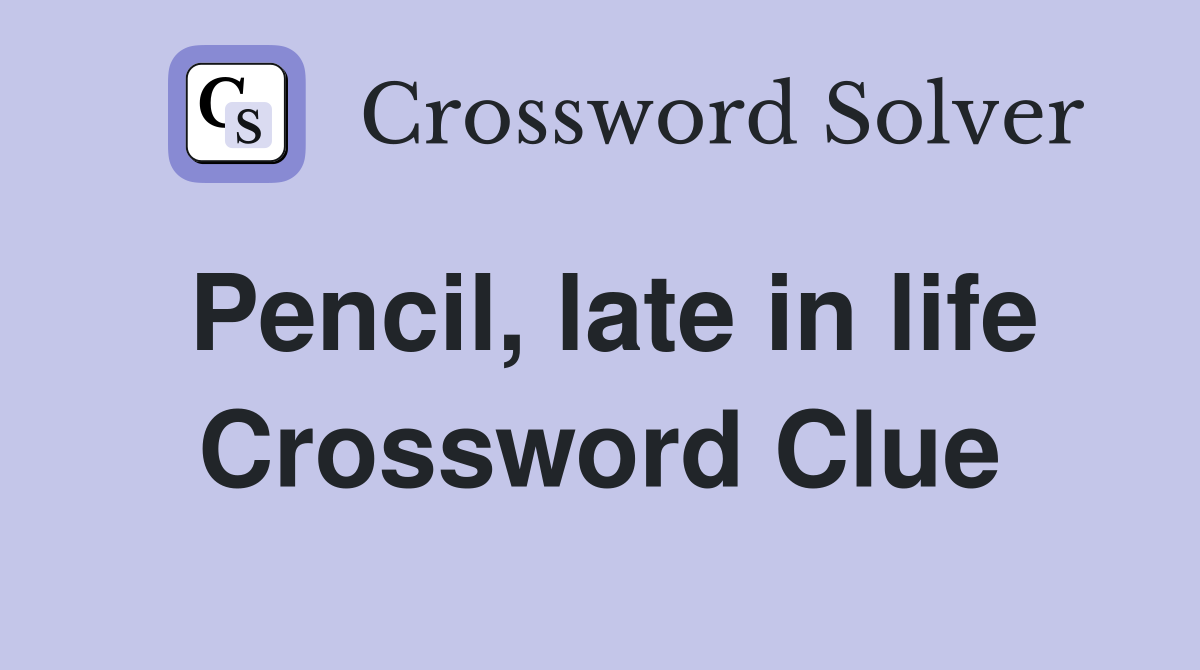Pencil, late in life Crossword Clue