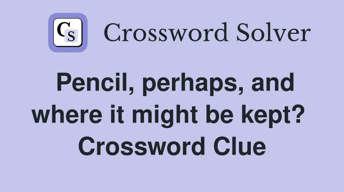 Pencil, perhaps, and where it might be kept?  Crossword Clue