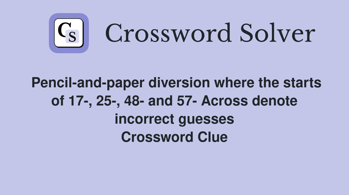 Pencil-and-paper diversion where the starts of 17-, 25-, 48- and 57- Across denote incorrect guesses Crossword Clue