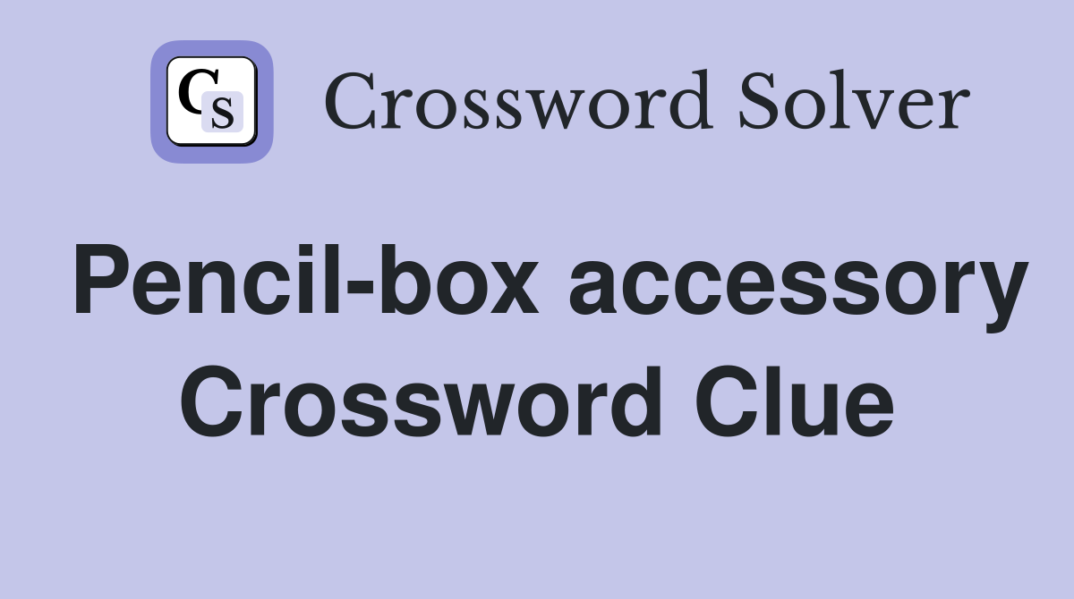 Pencil-box accessory Crossword Clue