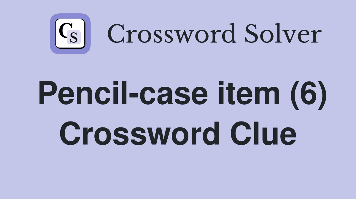Pencil-case item (6) Crossword Clue