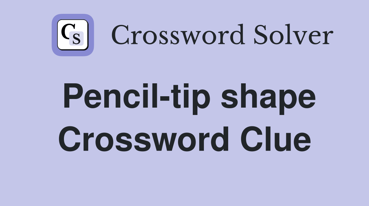 Pencil-tip shape Crossword Clue