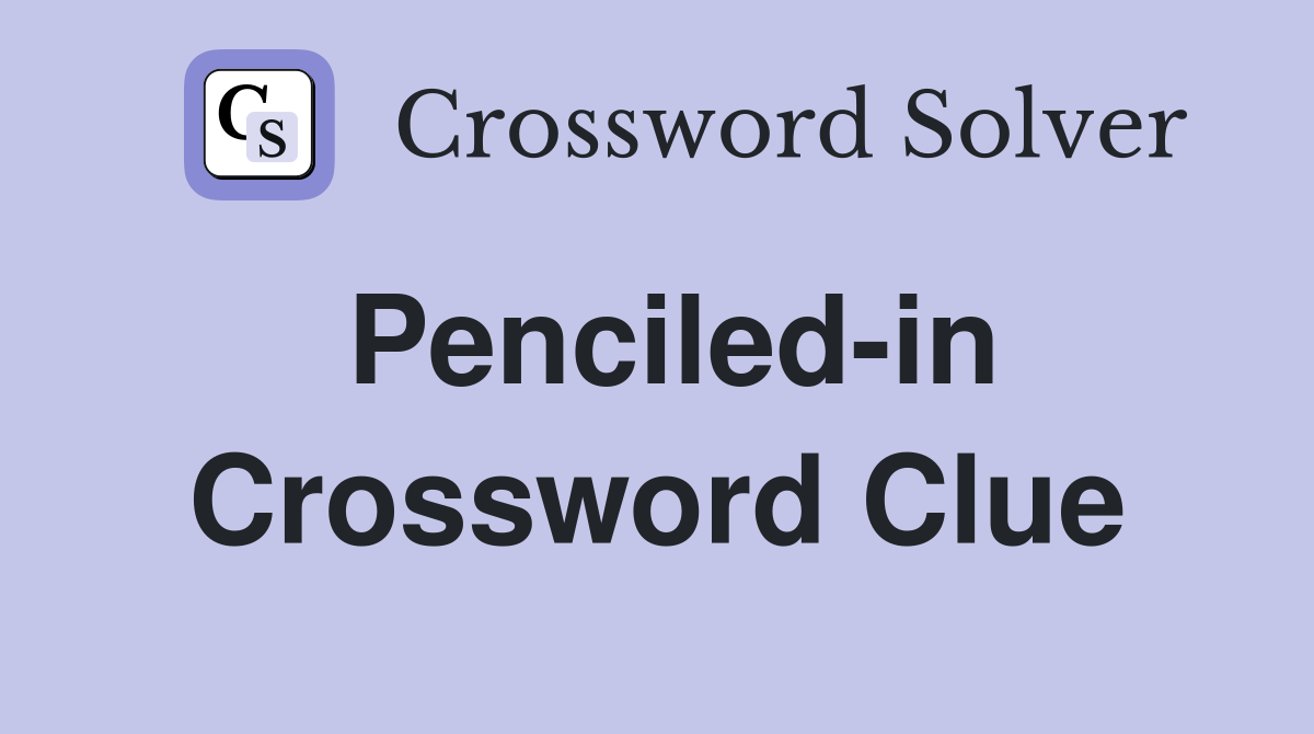 Penciled-in Crossword Clue