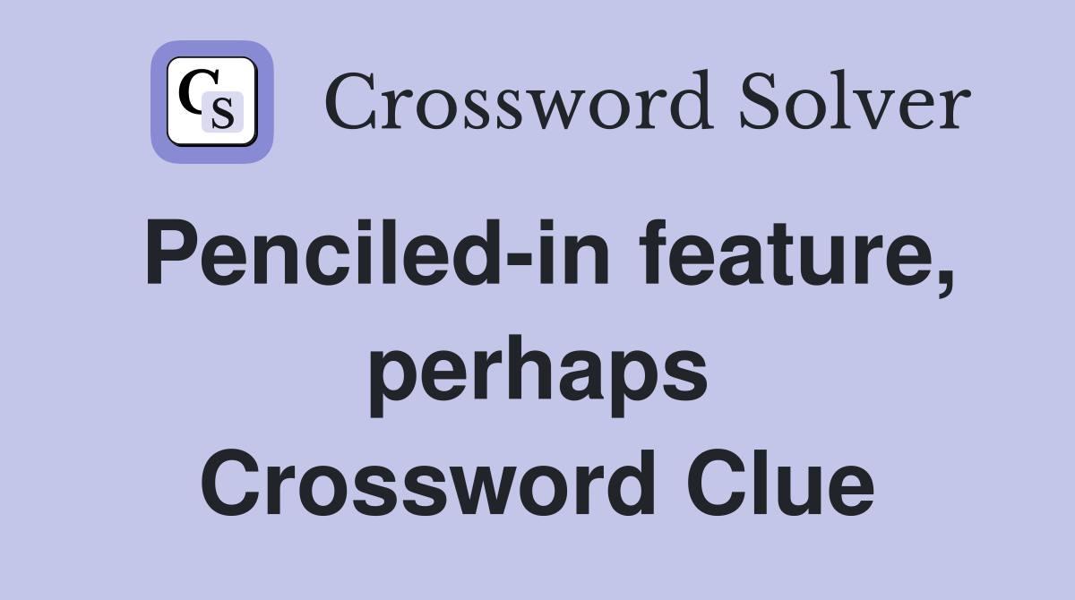 Penciled-in feature, perhaps Crossword Clue